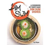 The Secret To Dim Sum: A Cookbook Of Thirty Easy Dim Sum Dishes