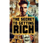 The Secret to Getting Rich: The ultimate guide to opening your mind and realising your dreams