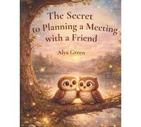 The Secret to Planning a Meeting with a Friend: A children’s book that teaches with love, featuring colorful illustrations for ages 4-7. A perfect gift for a child.