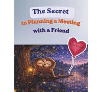 The Secret to Planning a Meeting with a Friend: A children’s book that teaches with love, featuring colorful illustrations for ages 4-7. A perfect gift for a child.