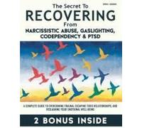 The Secret To Recovering From Narcissistic Abuse, Gaslighting, Codependency, And Ptsd: A Complete Guide To Overcoming Trauma, Escaping Toxic Relationships, And Reclaiming Your Emotional Well-Being