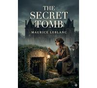 The Secret Tomb: by Maurice Leblanc