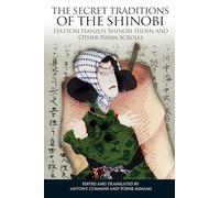 The Secret Traditions of the Shinobi: Hattori Hanzo's Shinobi Hiden and Other Ninja Scrolls