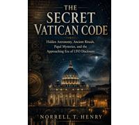The Secret Vatican Code: Hidden Astronomy, Ancient Rituals, Papal Mysteries, and the Approaching Era of UFO Disclosure