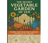 The Secret Vegetable Garden of Zen: Floral and Vegetable Garden Doodles To Color