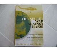 The Secret War Against Hanoi: Kennedy's and Johnson's Use of Spies, Saboteurs, and Covert Warriors In North Vietnam