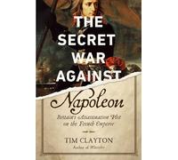 The Secret War Against Napoleon: Britain's Assassination Plot on the French Emperor