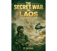 The Secret War in Laos: CIA, Air America, and the Hidden Front of Vietnam