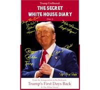 The Secret White House Diary (Vol. 1): Trump Unfiltered: From the Inauguration to the Bedroom: Trump’s First Days Back