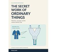 The Secret Work of Ordinary Things: Machines, messages and the systems behind a day