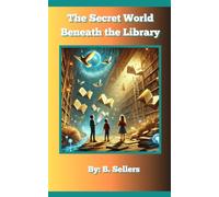 The Secret World Beneath the Library: Mysteries, Magic, and the Power of Friendship