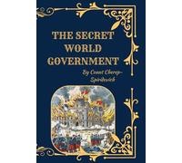 The Secret World Government: Power, Influence, and Hidden Political Forces in the Modern Era