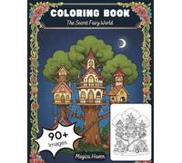 The Secret World of Fairy Houses: A Fantasy Coloring Book for Adults featuring Dreamy Mushroom Homes, Enchanted Forest Dwellings, and Whimsical Architecture for Stress Relief