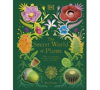 The Secret World of Plants: Tales of More Than 100 Remarkable Flowers, Trees, and Seeds