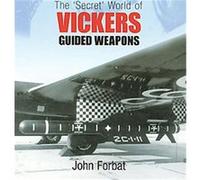 The Secret World of Vickers Guided Weapons John Forbat (Auteur)