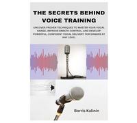 THE SECRETS BEHIND VOICE TRAINING: UNCOVER PROVEN TECHNIQUES TO MASTER YOUR VOCAL RANGE, IMPROVE BREATH CONTROL, AND DEVELOP POWERFUL, CONFIDENT VOCAL DELIVERY FOR SINGERS AT ANY LEVEL