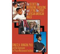 The Secrets For Motivating, Educating, And Lifting The Spirit Of African American Males