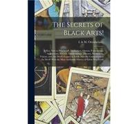 The Secrets of Black Arts A Key Note to Witchcraft Devination Omens Forwarnings Apparitions Sorcery Daemonology Dreams Predictions Visions and the Devils Creative Media Partners LLCCreative Media Part