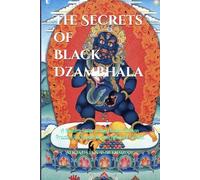 The Secrets of Black Dzambhala: Unlocking Wealth, Compassion, and Inner Fulfillment: A Modern Guide to the Ancient Tibetan Practice for Prosperity and Spiritual Growth