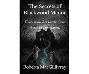 The Secrets of Blackwood Manor: Every house has secrets. Some choose who hears them.