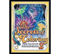 The Secrets of Coloring 2: Step-by-Step Tutorials and Tricks of the Trade from a Professional Illustrator (Volume 2)