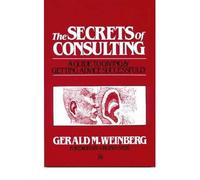 [[The Secrets of Consulting: A Guide to Giving and Getting Advice Successfully]] [By: Weinberg, GM] [April, 1985]