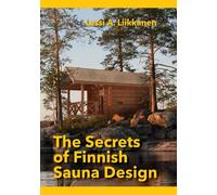 The Secrets of Finnish Sauna Design: A Handbook for Holistic Finnish Sauna Design