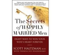 The Secrets of Happily Married Men by Scott Haltzman Scott Haltzman, Theresa Foy Digeronimo (Auteur)