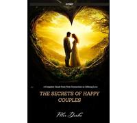 The Secrets of Happy Couples: A Complete Guide from First Connection to Lifelong Love