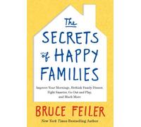 The Secrets of Happy Families: Improve Your Mornings, Rethink Family Dinner, Fight Smarter, Go Out and Play, and Much More