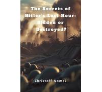 The Secrets of Hitler's Last Hour: Hidden or Destroyed?