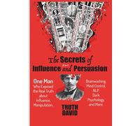 The Secrets of Influence and Persuasion (2 in 1): One Man Who Exposed the Real Truth about Influence, Manipulation, Brainwashing, Mind Control, NLP, Dark Psychology, and More.