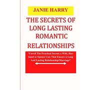 The Secrets Of Long Lasting Marital Relationships: Unveil The Practical Secrets A Wife, Husband Or Partners Use That Ensure A Long And Lasting Marital Relationships And Friendships, Dating