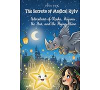 The Secrets of Magical Kyiv: Adventures of Olenka, Kiyana the Star, and the Flying Rhino