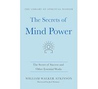 The Secrets of Mind Power: The Secret of Success and Other Essential Works