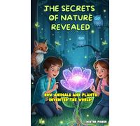 The Secrets of Nature Revealed: How animals and plants invented the world!