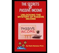 The Secrets of Passive Income: Unlocking the Mystery of Passive Income