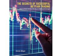 The Secrets Of Successful Betfair Trading: How To Make Serious Money On Betting Exchanges