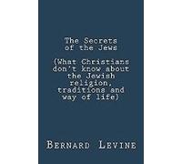 The Secrets Of The Jews (What Christians Don't Know About The Jewish Religion, Traditions And Way Of Life)
