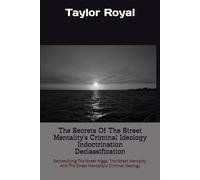 The Secrets Of The Street Mentality's Criminal Ideology Indoctrination Declassification: Declassifying The Street Nigga, The Street Mentality, And The Street Mentality's Criminal Ideology