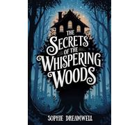 The Secrets Of The Whispering Woods: Discover The Magic And Danger Within An Ancient Treehouse