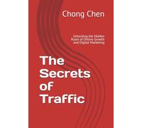 The Secrets of Traffic: Unlocking the Hidden Rules of Online Growth and Digital Marketing