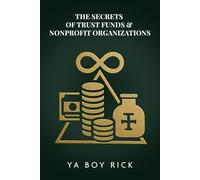 The Secrets of Trust Funds & Nonprofit Organizations: Playbook to Build Tax-Free Wealth, Hide Assets, Pay Family Legally