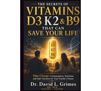 THE SECRETS OF VITAMINS D3, K2 & B9: Take Charge: Contraception, Nutrition, and Safe Vaccines for Your Family’s Future