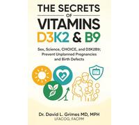 THE SECRETS OF VITAMINS D3, K2 & B9 THAT CAN SAVE YOUR LIFE: Sex, Science, CHOICE, and D3K2B9; Prevent Unplanned Pregnancies and Birth Defects