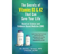 The Secrets of Vitamins D3 & K2 That Can Save your Life: Learn How Hip Fractures and Dying from Osteoporosis Can Be Prevented With Vitamins D3 and K2