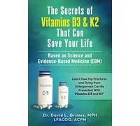 The Secrets Of Vitamins D3 & K2 That Can Save Your Life: Learn How Hip Fractures And Dying From Osteoporosis Can Be Prevented With Vitamins D3 And K2