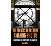 The Secrets to Amazing Photo Composition by Marc Silber Marc Silber (Auteur)