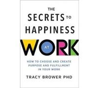The Secrets to Happiness at Work by Tracy Brower Tracy Brower (Auteur)