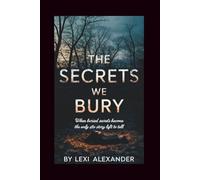 THE SECRETS WE BURY: When Buried Secrets Become the Only Story Left to Tell